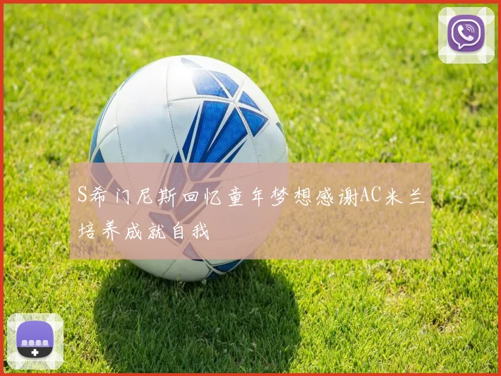 S希门尼斯回忆童年梦想感谢AC米兰培养成就自我