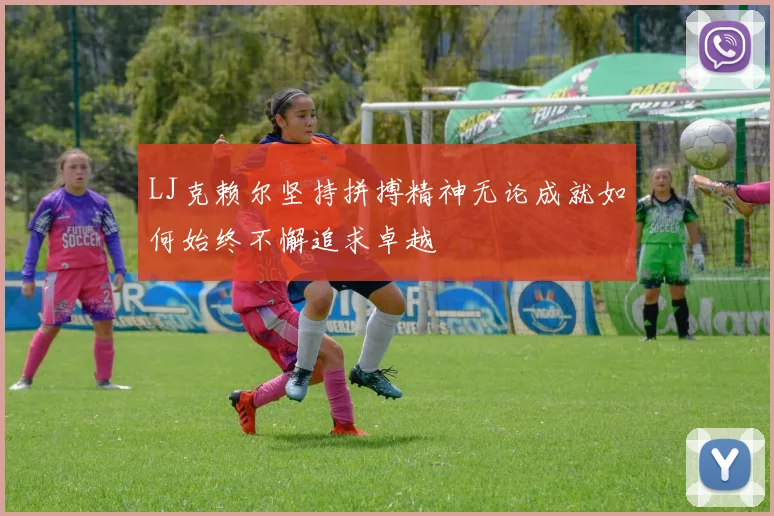 LJ克赖尔坚持拼搏精神无论成就如何始终不懈追求卓越