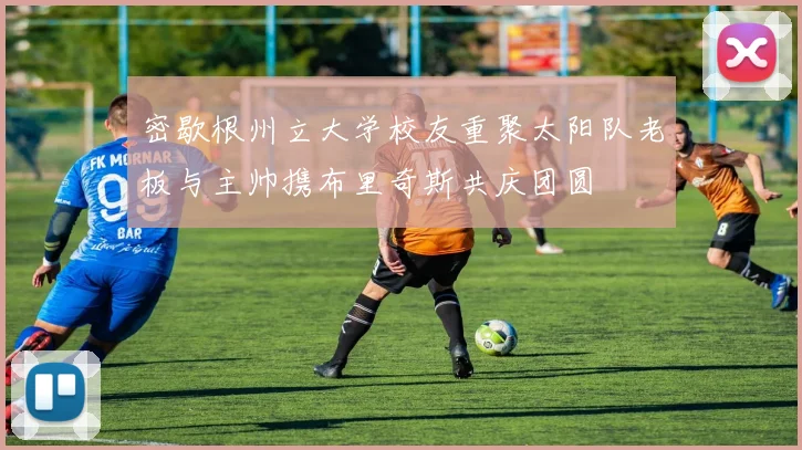 密歇根州立大学校友重聚太阳队老板与主帅携布里奇斯共庆团圆